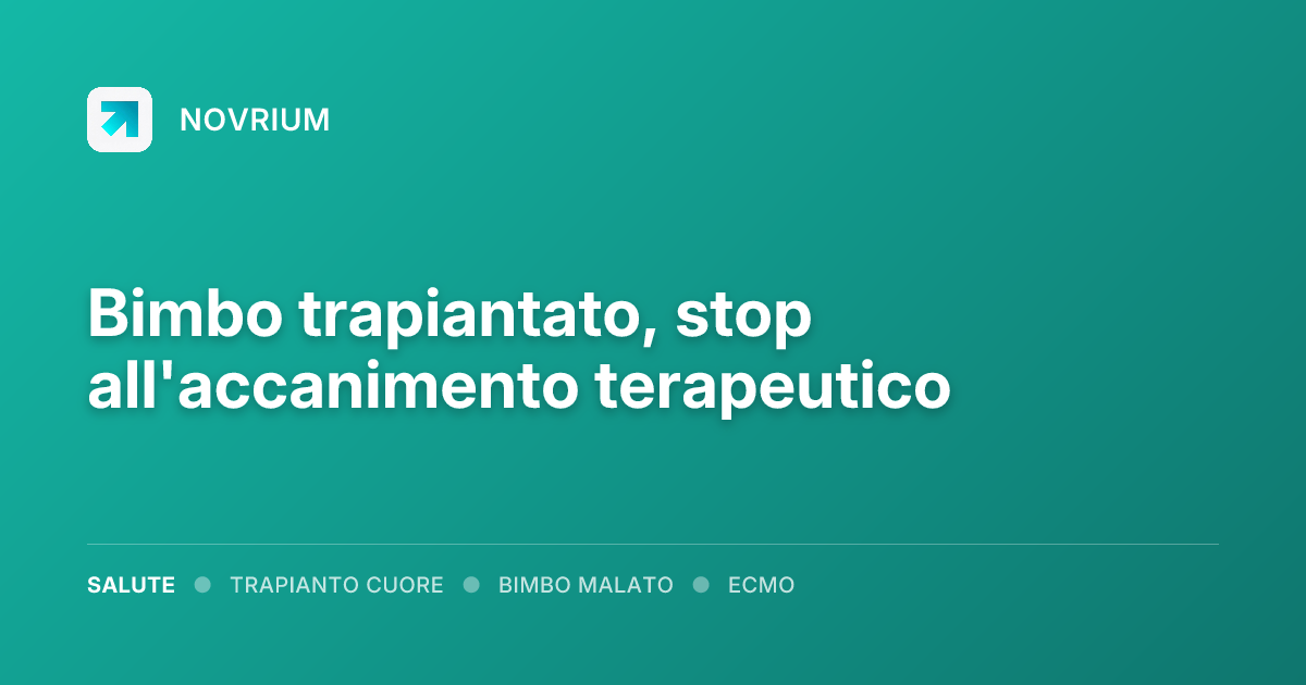 Bimbo trapiantato, stop all'accanimento terapeutico