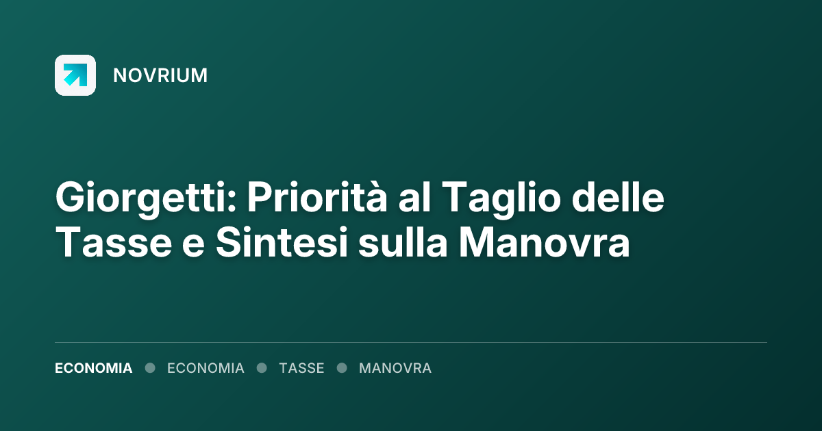 Giorgetti: Priorità al Taglio delle Tasse e Sintesi sulla Manovra
