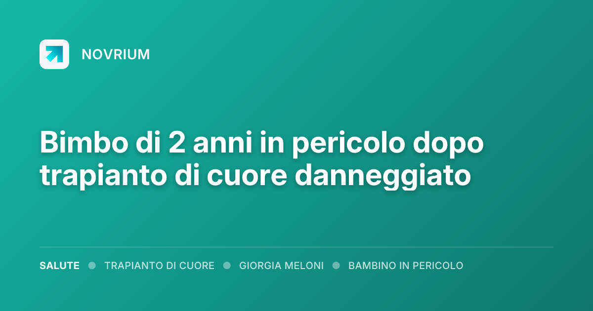 Bimbo di 2 anni in pericolo dopo trapianto di cuore danneggiato