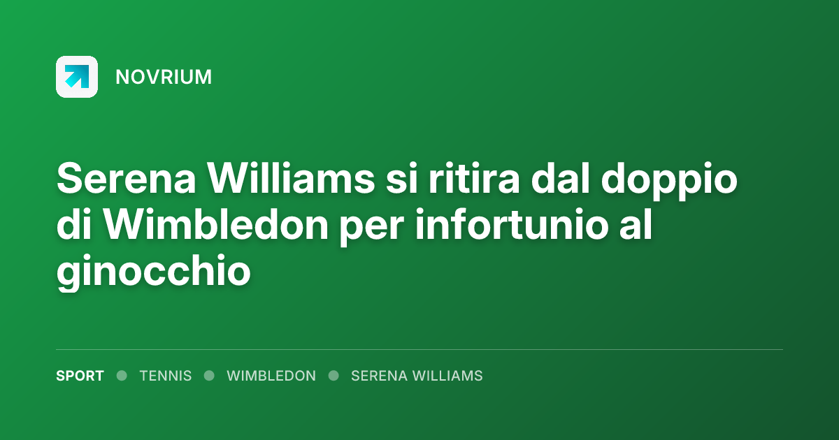 Serena Williams si ritira dal doppio di Wimbledon per infortunio al ginocchio