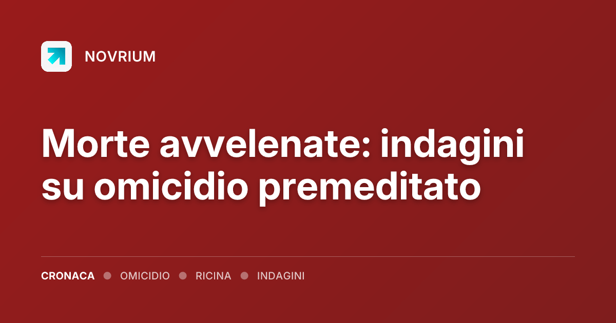 Morte avvelenate: indagini su omicidio premeditato