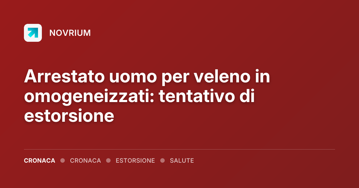 Arrestato uomo per veleno in omogeneizzati: tentativo di estorsione