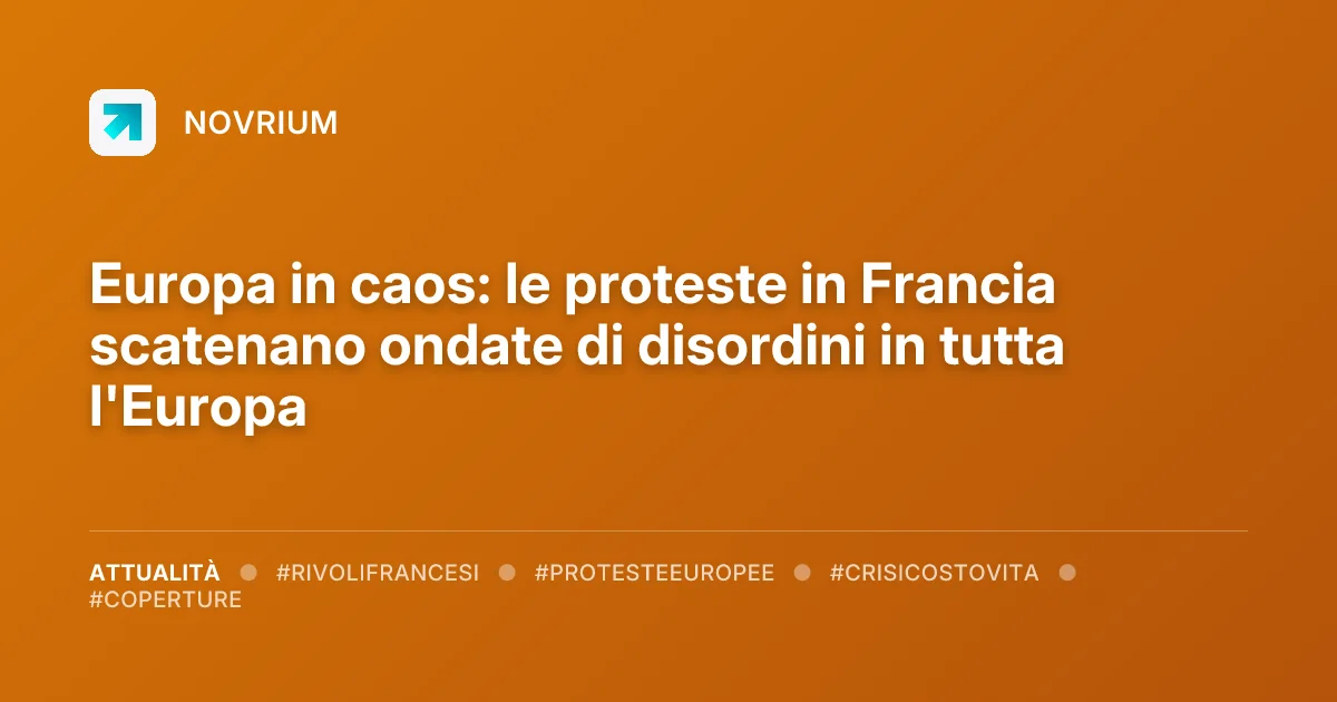 Europa in caos: le proteste in Francia scatenano ondate di disordini in tutta l'Europa