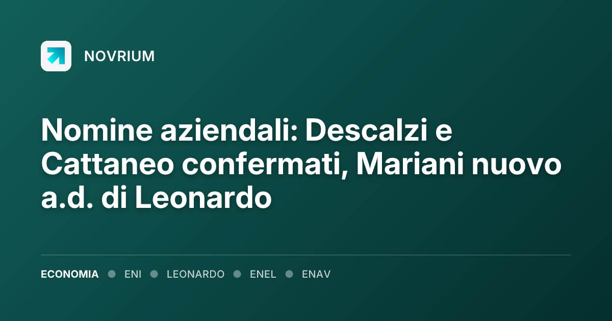 Nomine aziendali: Descalzi e Cattaneo confermati, Mariani nuovo a.d. di Leonardo