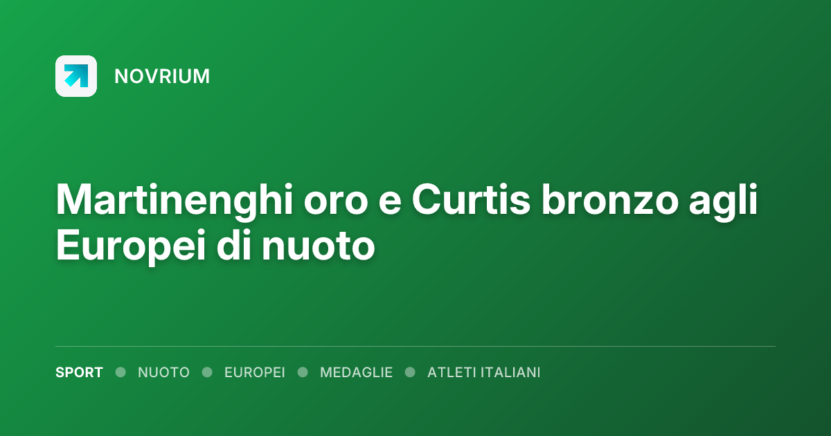 Martinenghi oro e Curtis bronzo agli Europei di nuoto