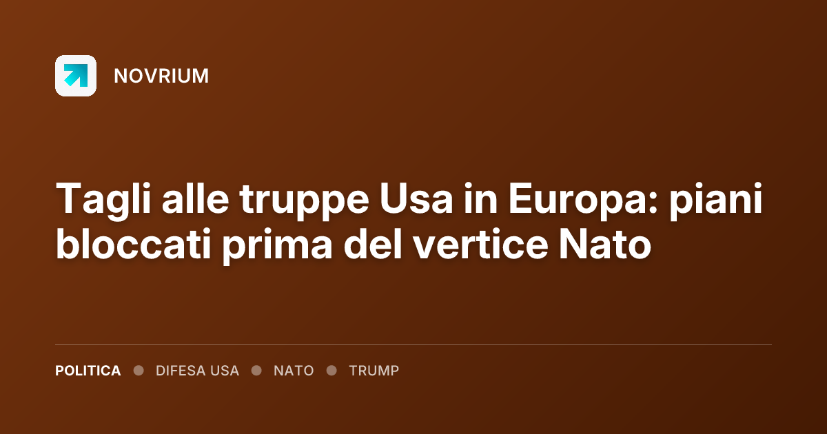 Tagli alle truppe Usa in Europa: piani bloccati prima del vertice Nato