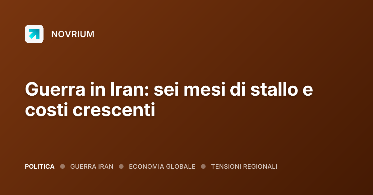 Guerra in Iran: sei mesi di stallo e costi crescenti