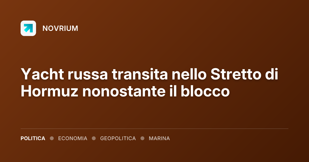 Yacht russa transita nello Stretto di Hormuz nonostante il blocco