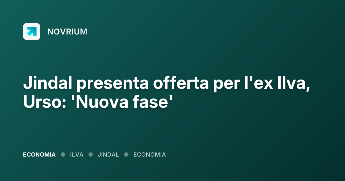 Jindal presenta offerta per l'ex Ilva, Urso: 'Nuova fase'