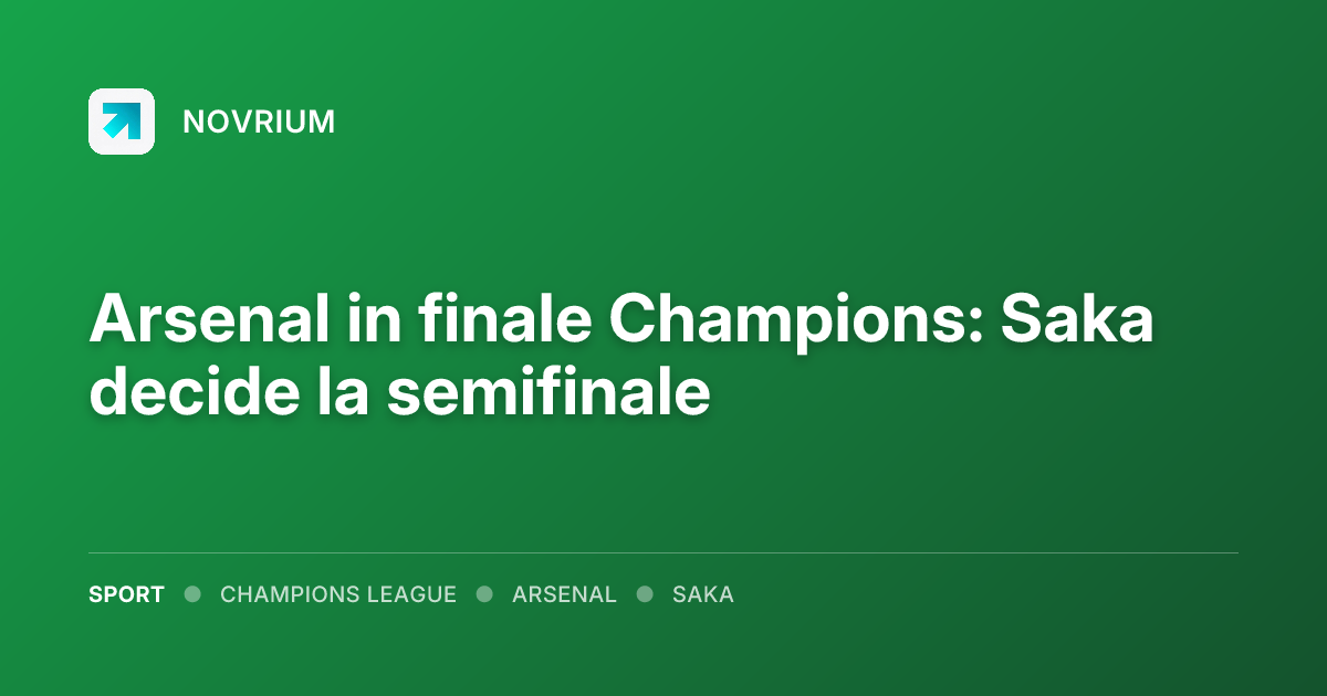 Arsenal in finale Champions: Saka decide la semifinale