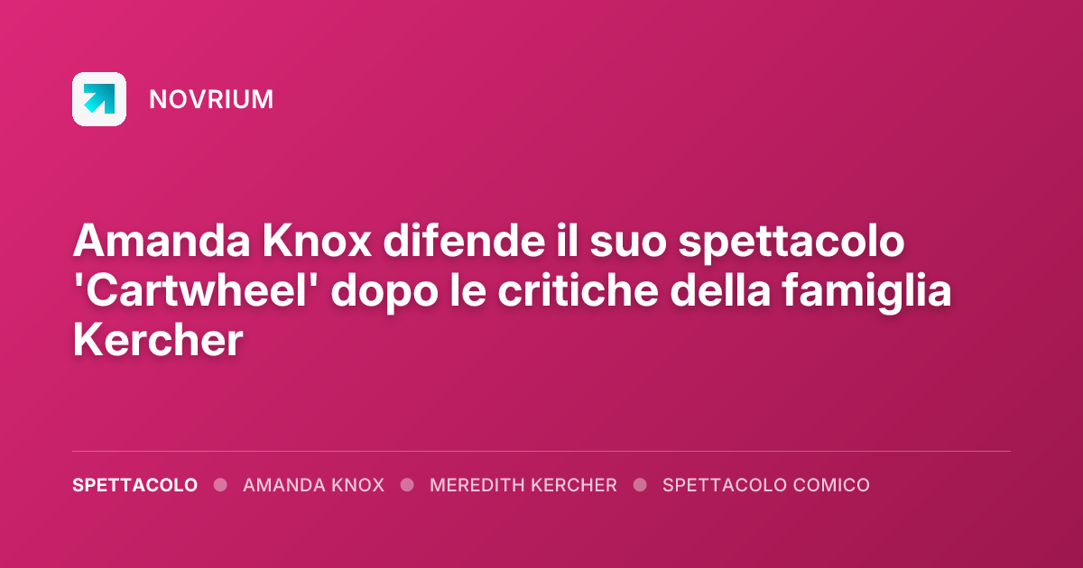 Amanda Knox difende il suo spettacolo 'Cartwheel' dopo le critiche della famiglia Kercher