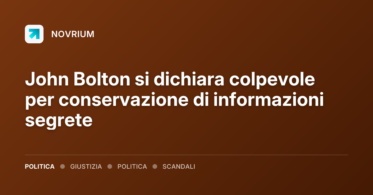 John Bolton si dichiara colpevole per conservazione di informazioni segrete