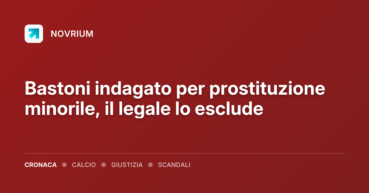 Bastoni indagato per prostituzione minorile, il legale lo esclude