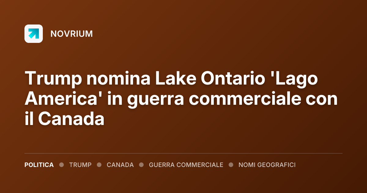 Trump nomina Lake Ontario 'Lago America' in guerra commerciale con il Canada