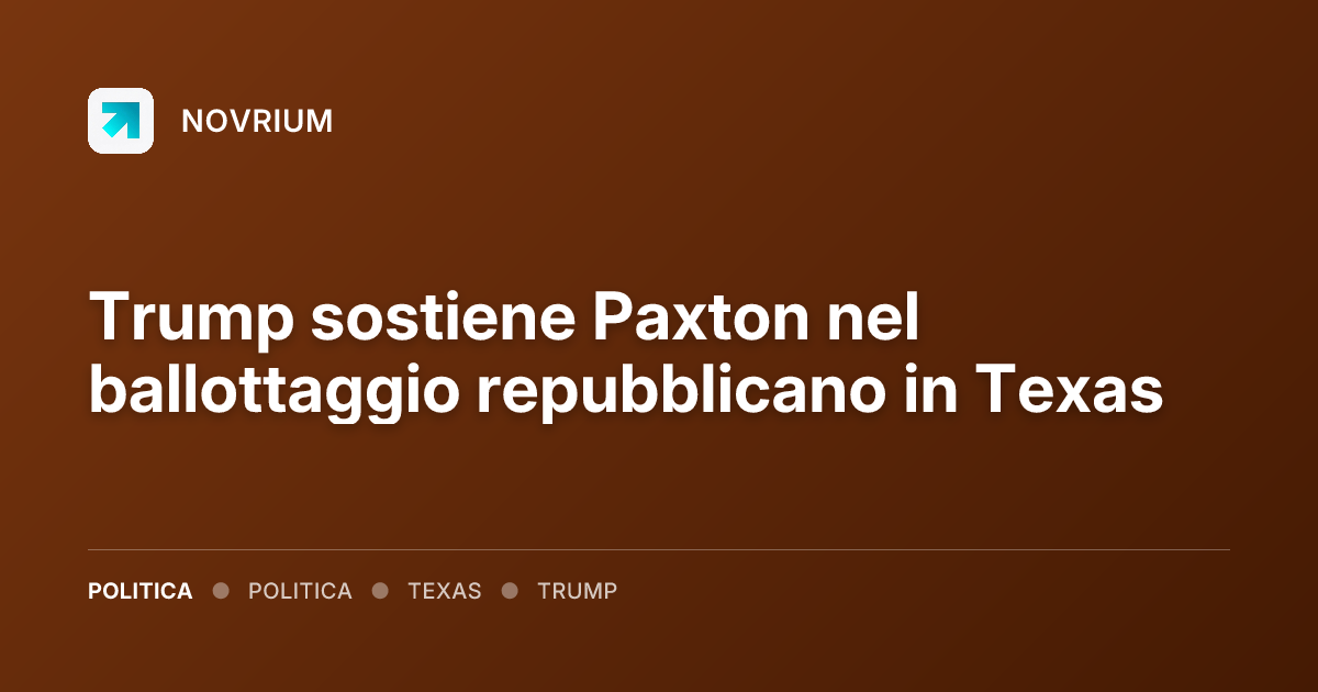 Trump sostiene Paxton nel ballottaggio repubblicano in Texas