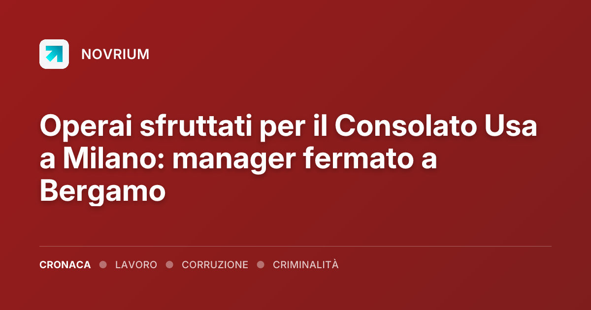 Operai sfruttati per il Consolato Usa a Milano: manager fermato a Bergamo