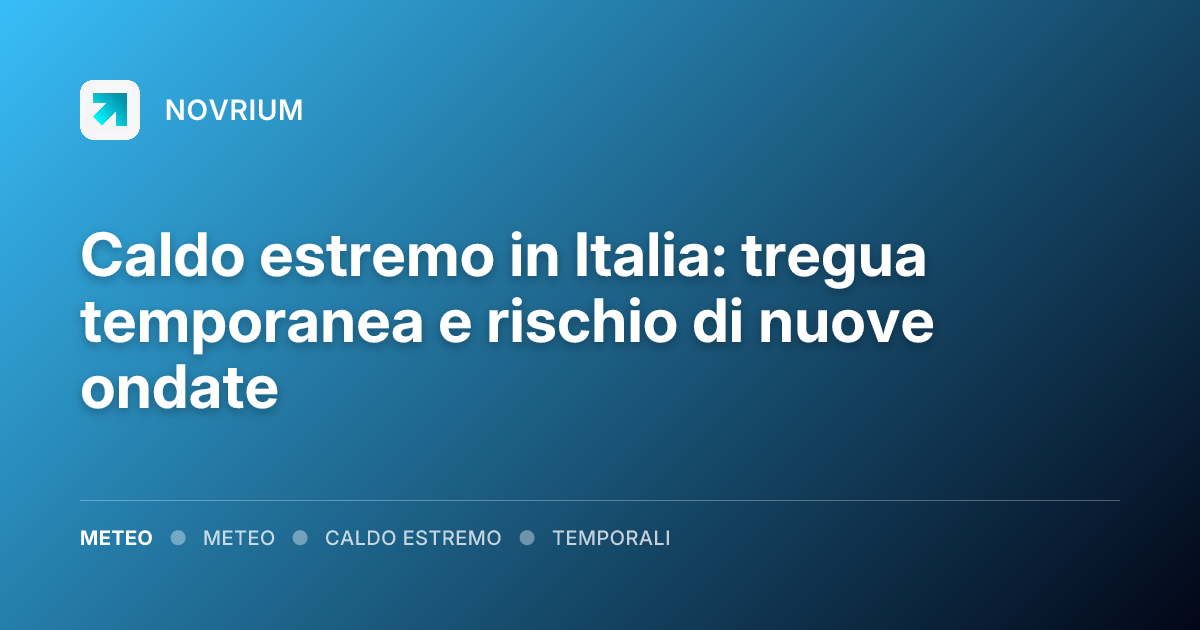 Caldo estremo in Italia: tregua temporanea e rischio di nuove ondate
