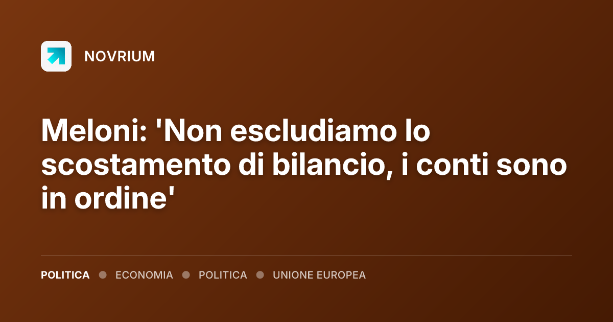 Meloni: 'Non escludiamo lo scostamento di bilancio, i conti sono in ordine'