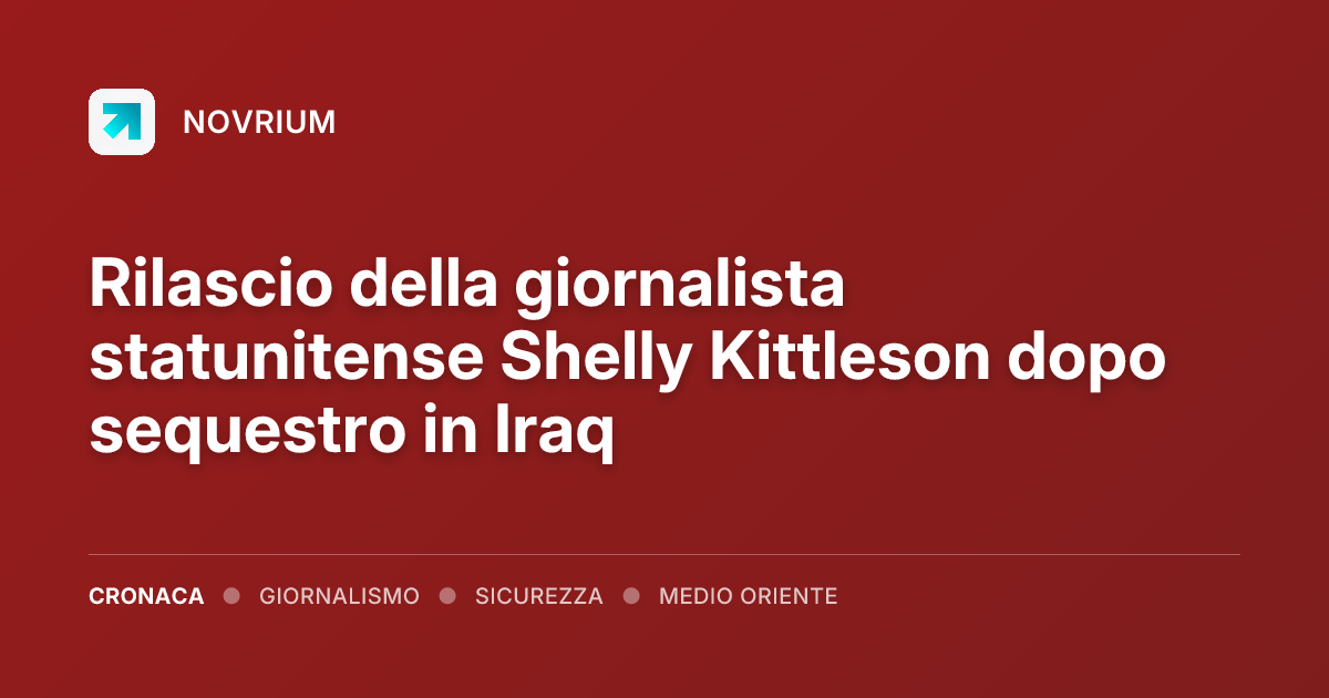 Rilascio della giornalista statunitense Shelly Kittleson dopo sequestro in Iraq