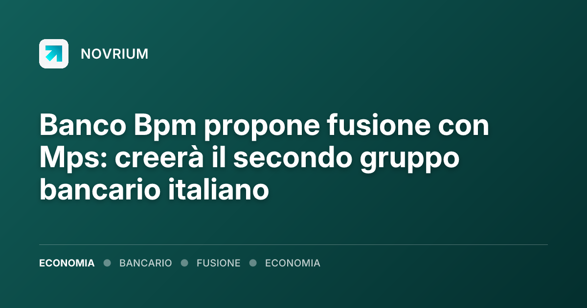 Banco Bpm propone fusione con Mps: creerà il secondo gruppo bancario italiano