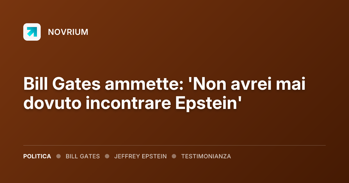 Bill Gates ammette: 'Non avrei mai dovuto incontrare Epstein'