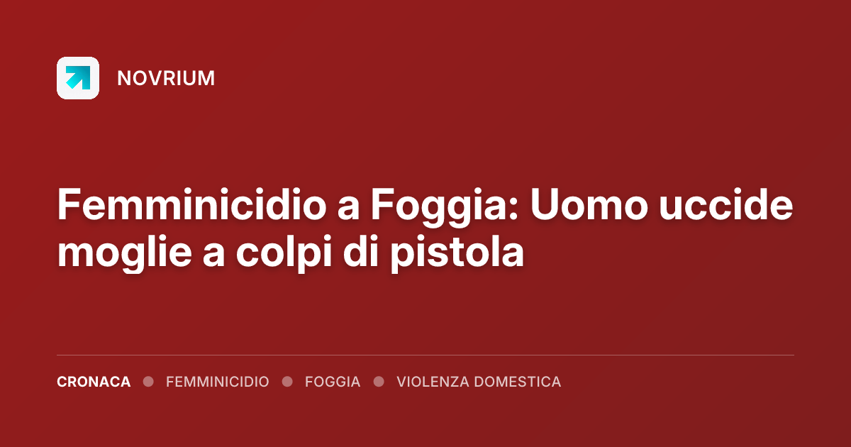 Femminicidio a Foggia: Uomo uccide moglie a colpi di pistola