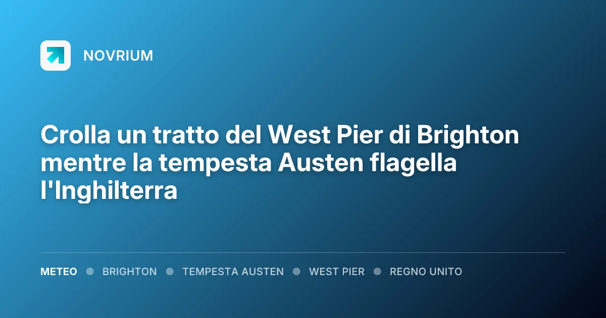 Crolla un tratto del West Pier di Brighton mentre la tempesta Austen flagella l'Inghilterra