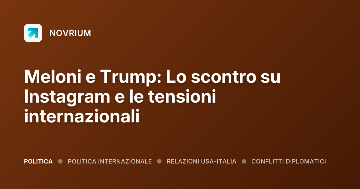 Meloni e Trump: Lo scontro su Instagram e le tensioni internazionali