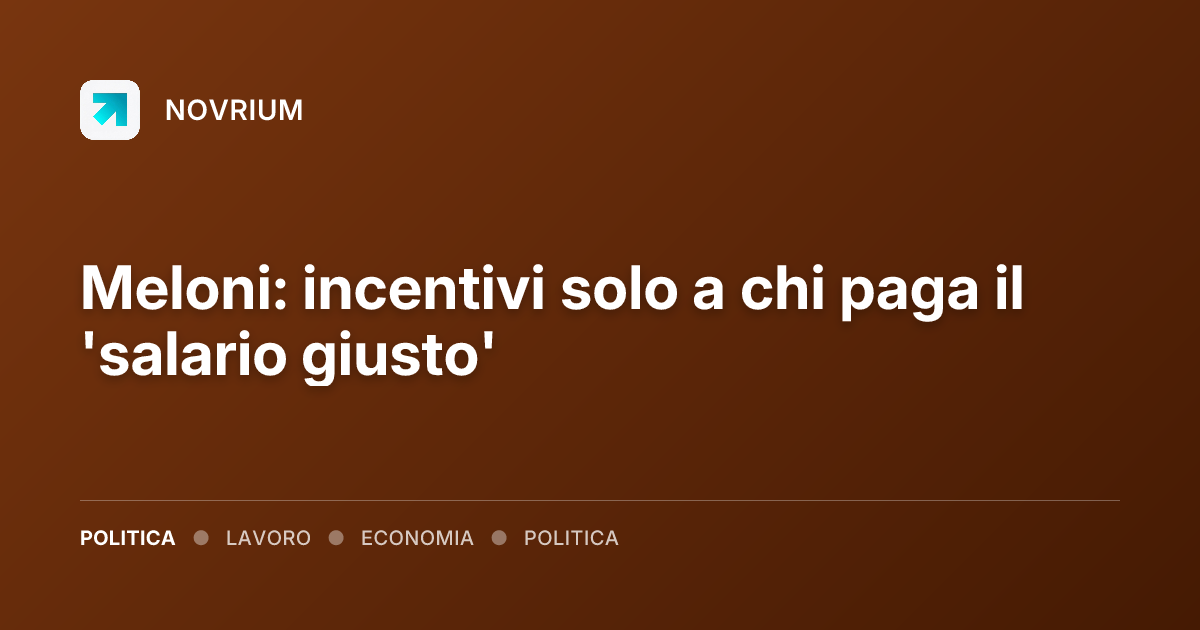 Meloni: incentivi solo a chi paga il 'salario giusto'