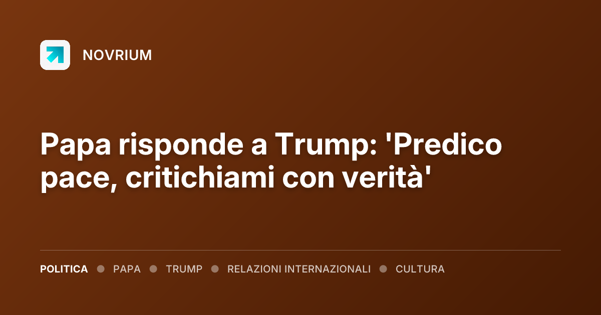 Papa risponde a Trump: 'Predico pace, critichiami con verità'