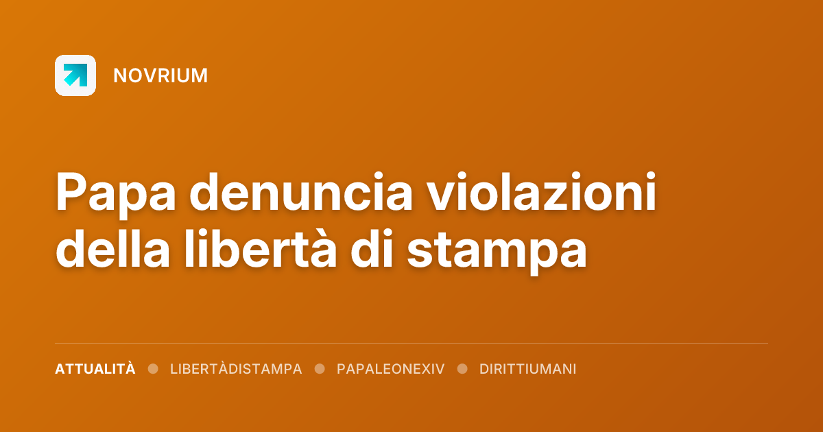Papa denuncia violazioni della libertà di stampa