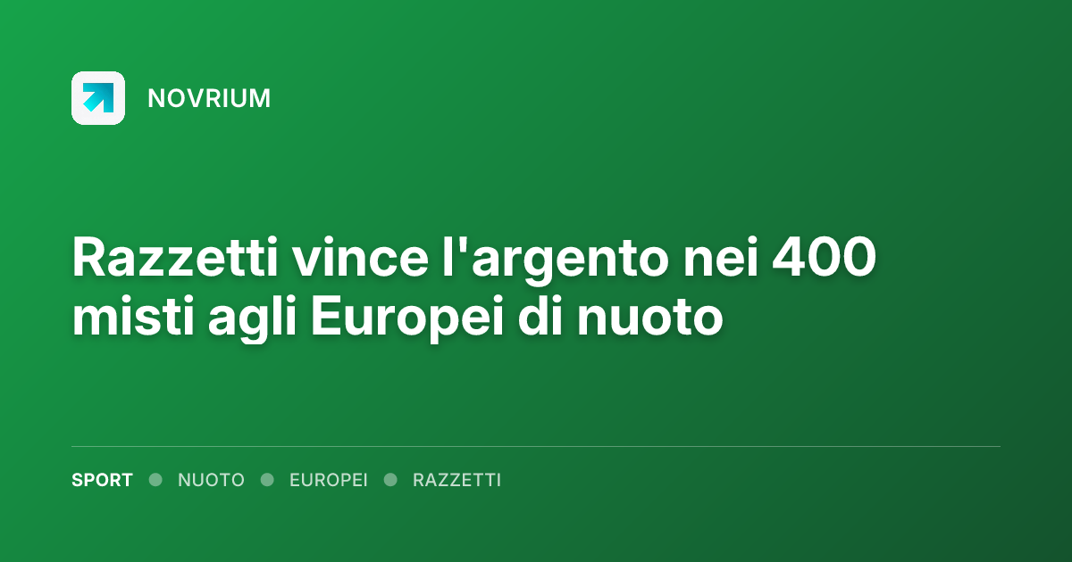 Razzetti vince l'argento nei 400 misti agli Europei di nuoto