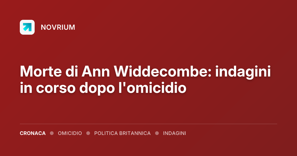 Morte di Ann Widdecombe: indagini in corso dopo l'omicidio