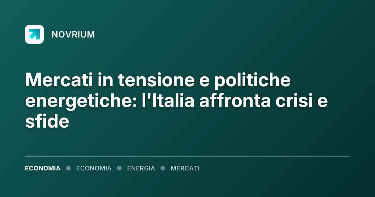 Mercati in tensione e politiche energetiche: l'Italia affronta crisi e sfide