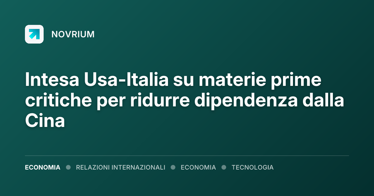 Intesa Usa-Italia su materie prime critiche per ridurre dipendenza dalla Cina