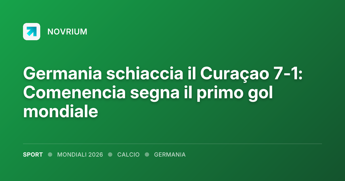 Germania schiaccia il Curaçao 7-1: Comenencia segna il primo gol mondiale