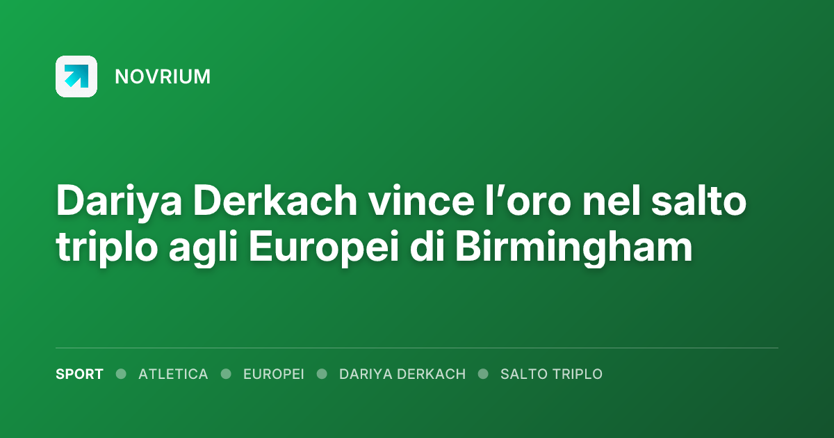 Dariya Derkach vince l’oro nel salto triplo agli Europei di Birmingham