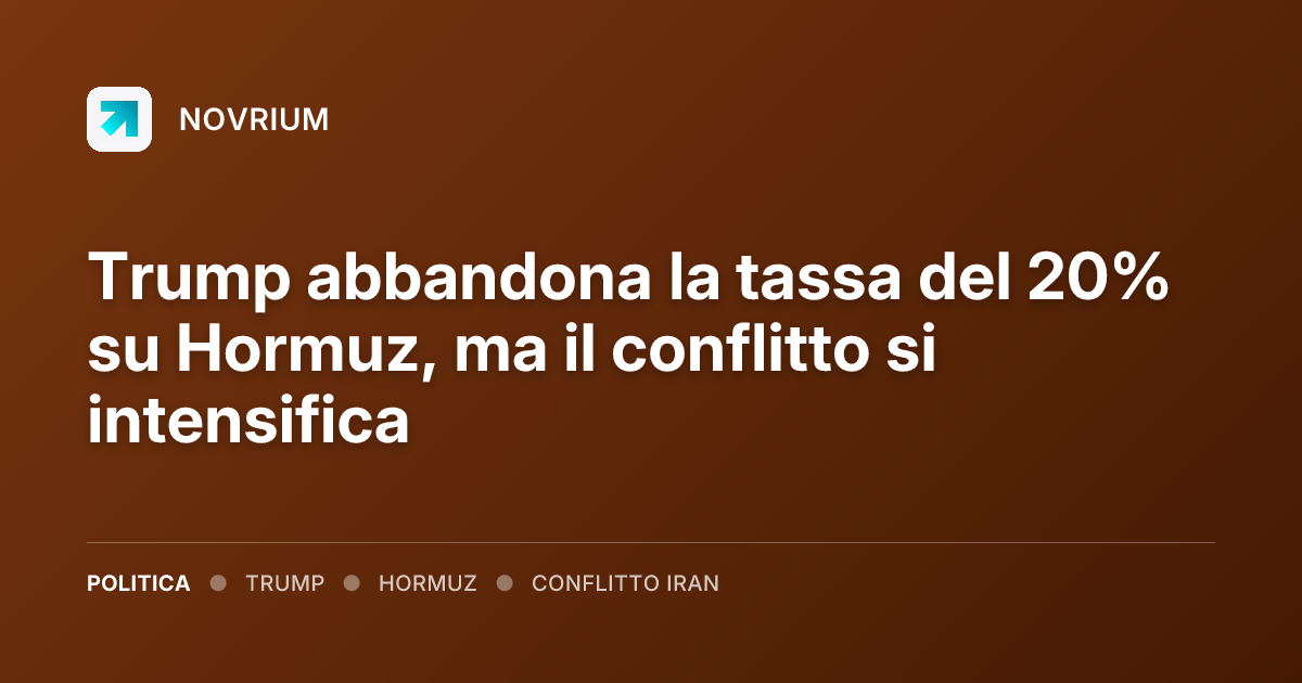 Trump abbandona la tassa del 20% su Hormuz, ma il conflitto si intensifica