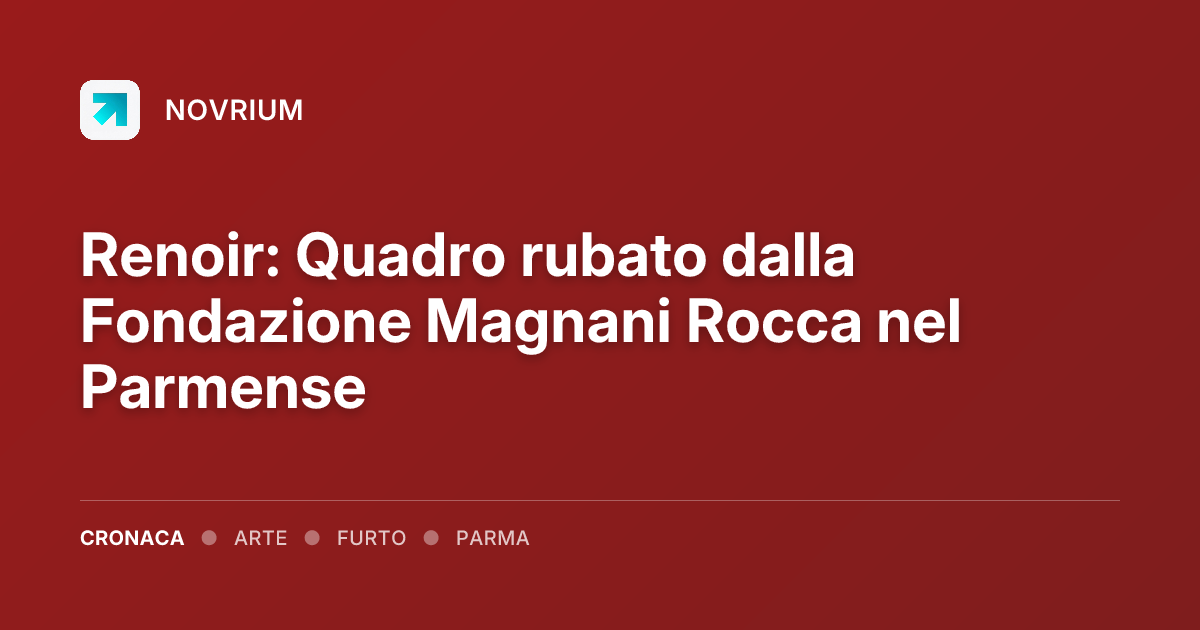 Renoir: Quadro rubato dalla Fondazione Magnani Rocca nel Parmense