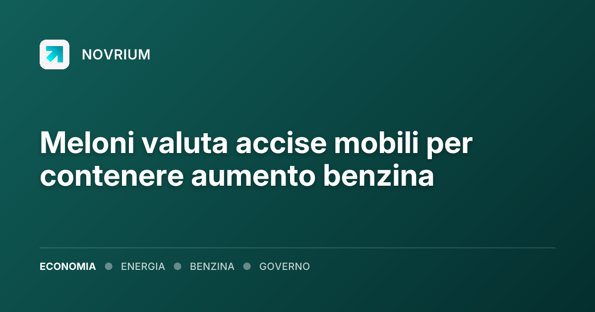 Meloni valuta accise mobili per contenere aumento benzina