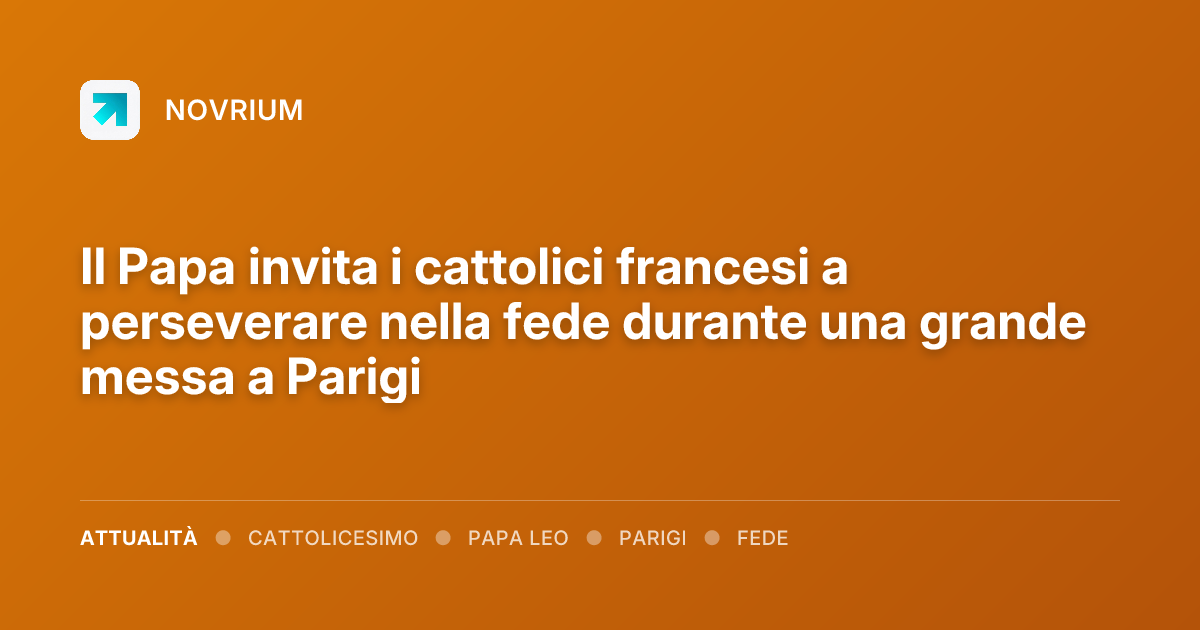 Il Papa invita i cattolici francesi a perseverare nella fede durante una grande messa a Parigi