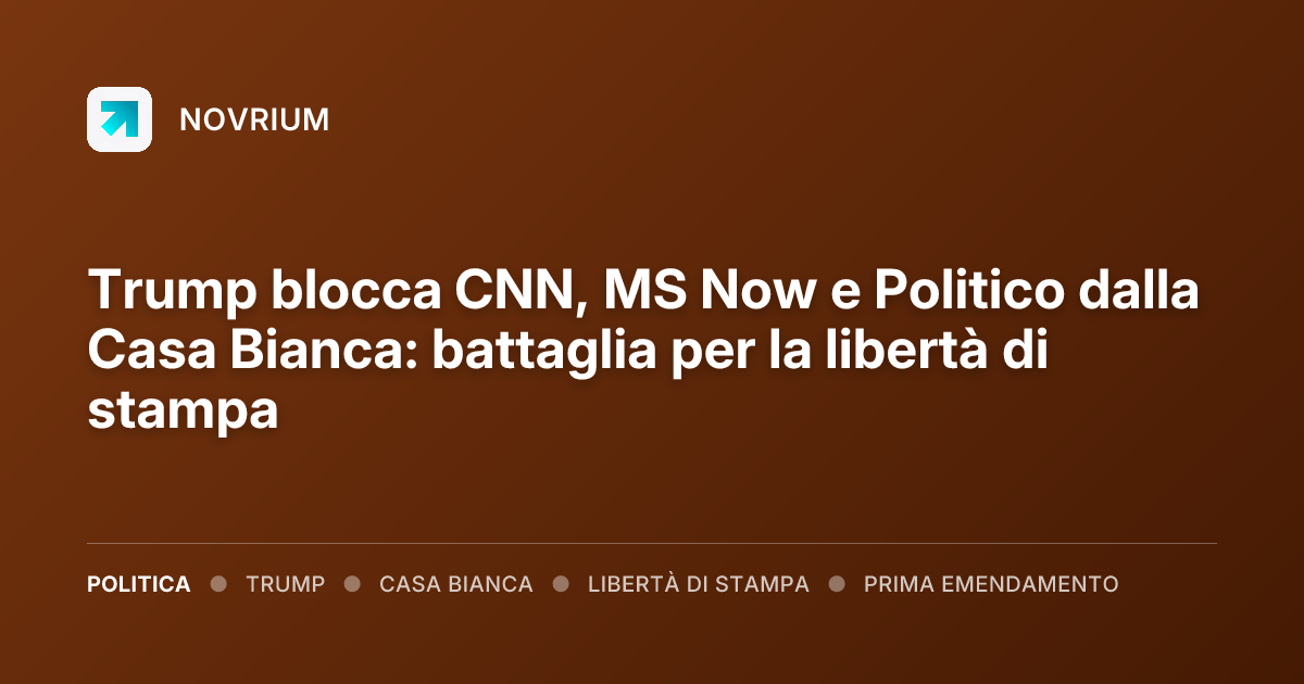 Trump blocca CNN, MS Now e Politico dalla Casa Bianca: battaglia per la libertà di stampa