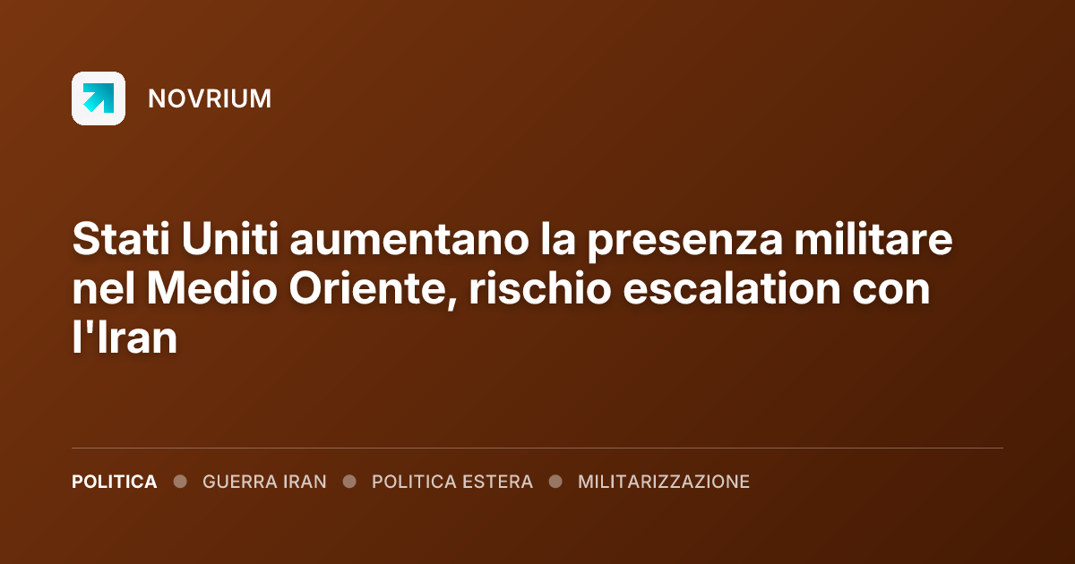 Stati Uniti aumentano la presenza militare nel Medio Oriente, rischio escalation con l'Iran