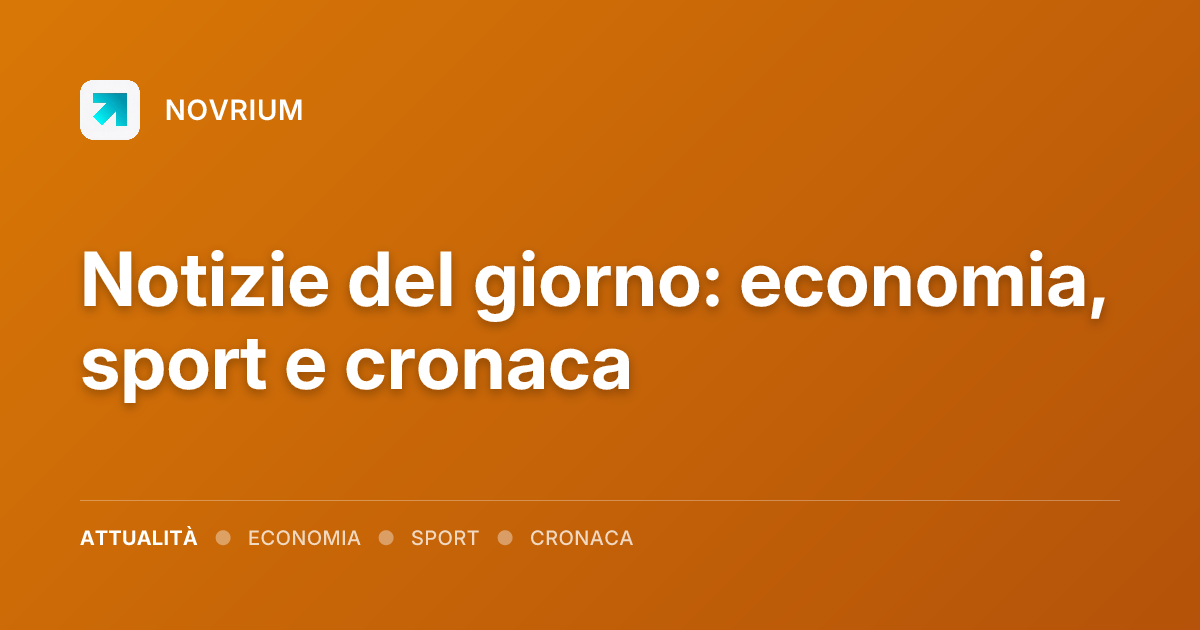 Notizie del giorno: economia, sport e cronaca