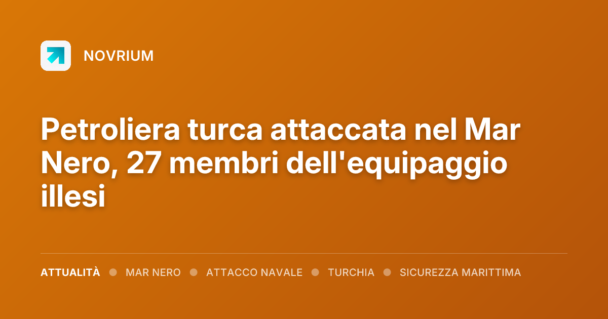 Petroliera turca attaccata nel Mar Nero, 27 membri dell'equipaggio illesi