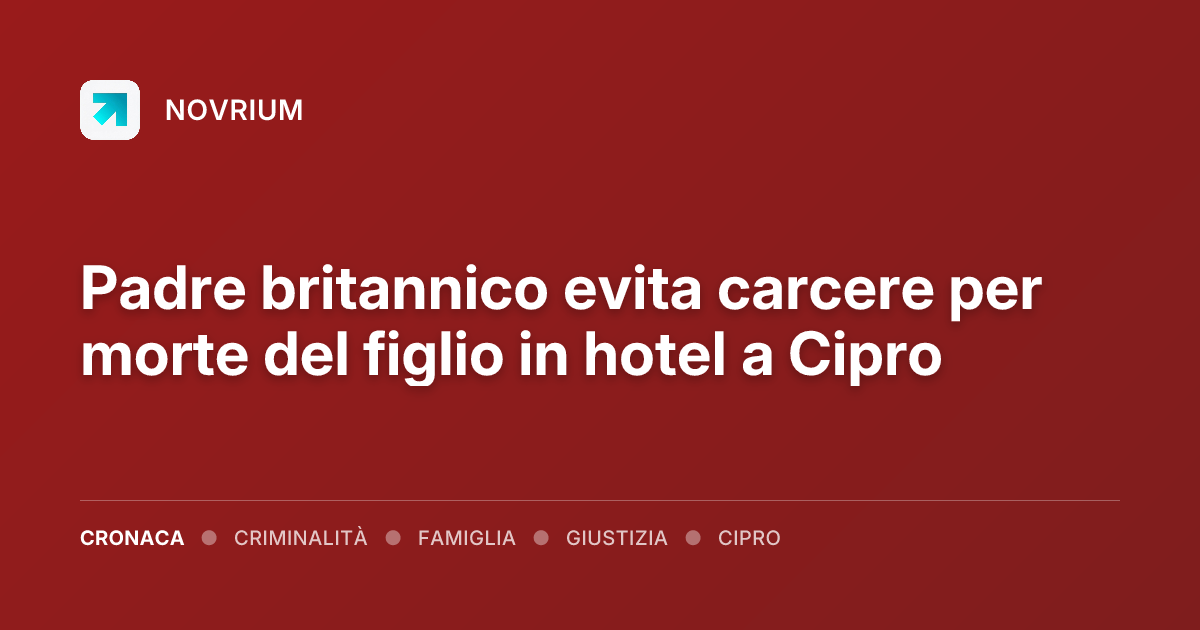 Padre britannico evita carcere per morte del figlio in hotel a Cipro