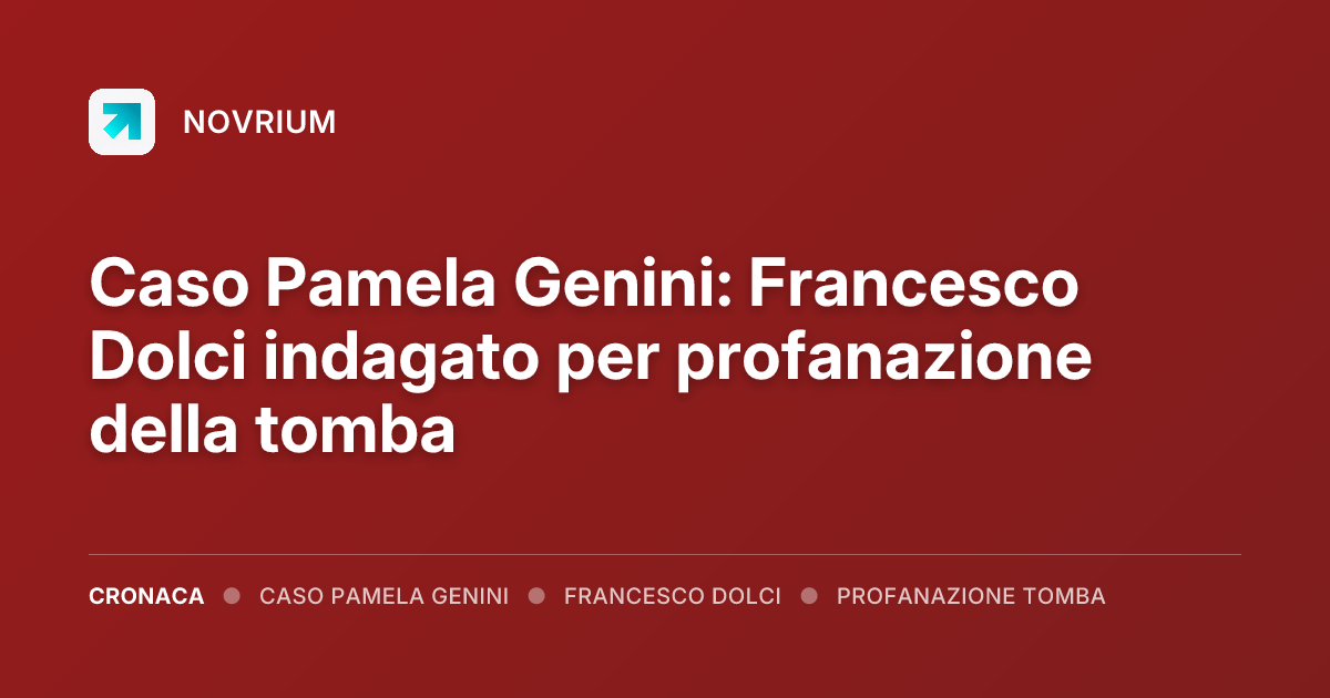 Caso Pamela Genini: Francesco Dolci indagato per profanazione della tomba