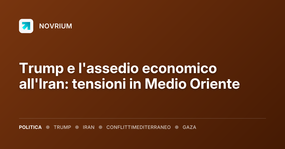 Trump e l'assedio economico all'Iran: tensioni in Medio Oriente