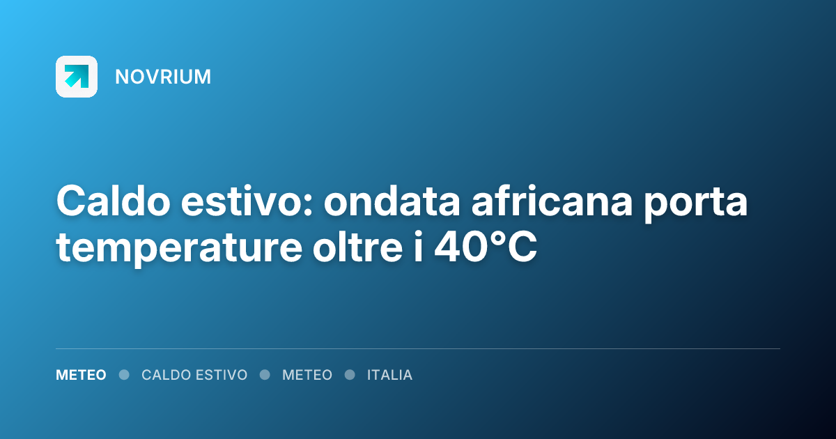 Caldo estivo: ondata africana porta temperature oltre i 40°C