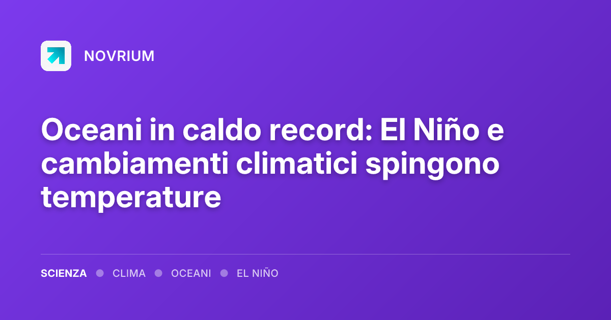 Oceani in caldo record: El Niño e cambiamenti climatici spingono temperature